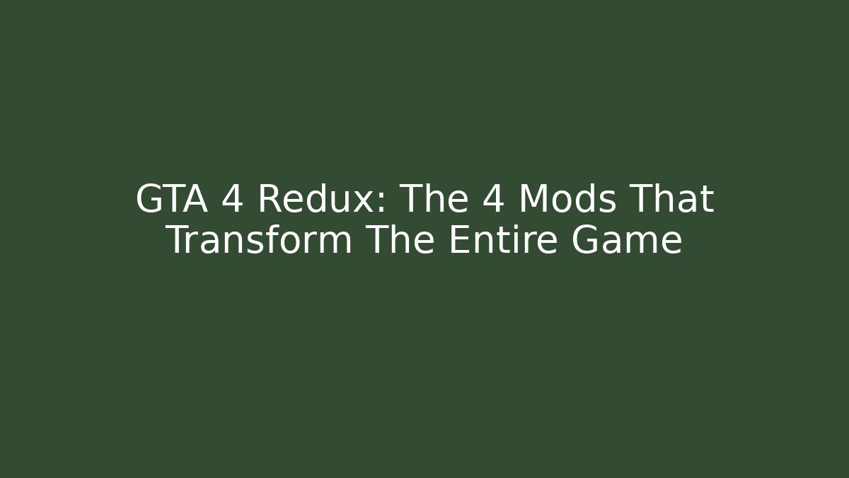 GTA 4 Redux: The 4 Mods That Transform The Entire Game