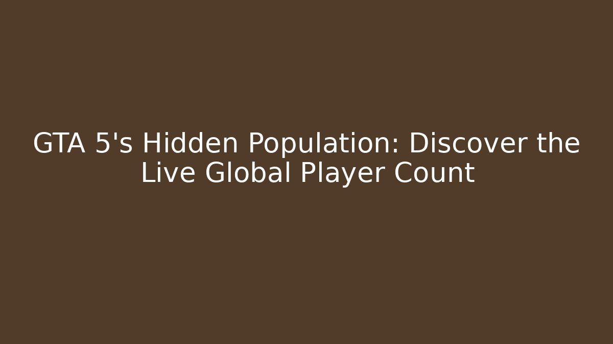 GTA 5's Hidden Population: Discover the Live Global Player Count