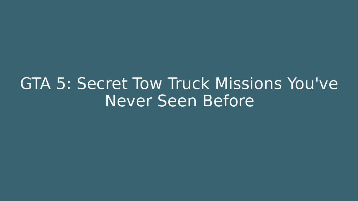 GTA 5: Secret Tow Truck Missions You’ve Never Seen Before
