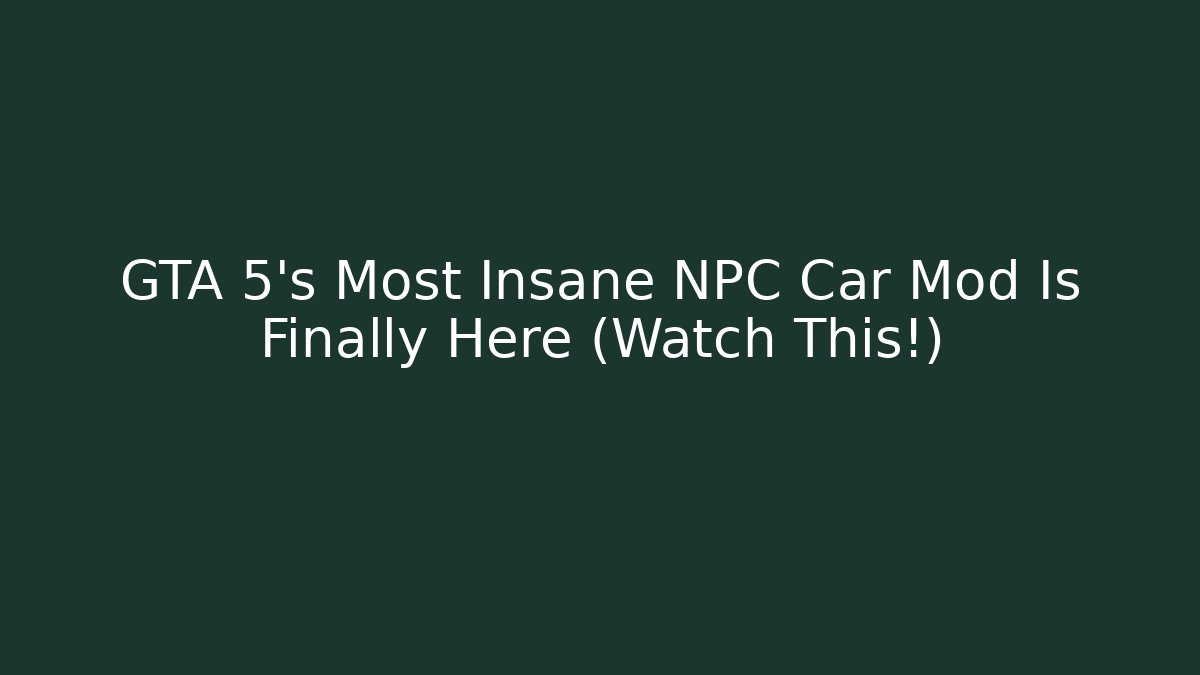 GTA 5’s Most Insane NPC Car Mod Is Finally Here (Watch This!)