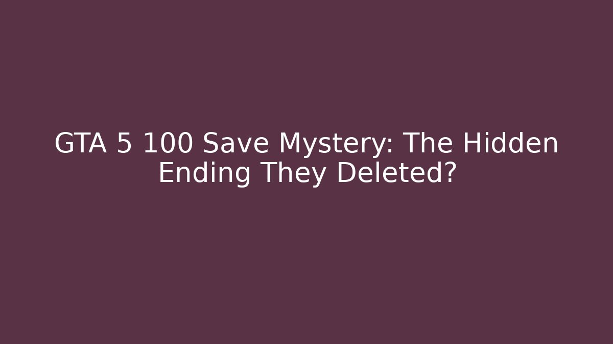 GTA 5 100 Save Mystery: The Hidden Ending They Deleted? - Vintage E-Juice