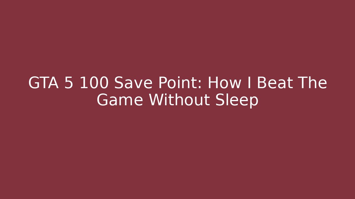 GTA 5 100 Save Point: How I Beat The Game Without Sleep