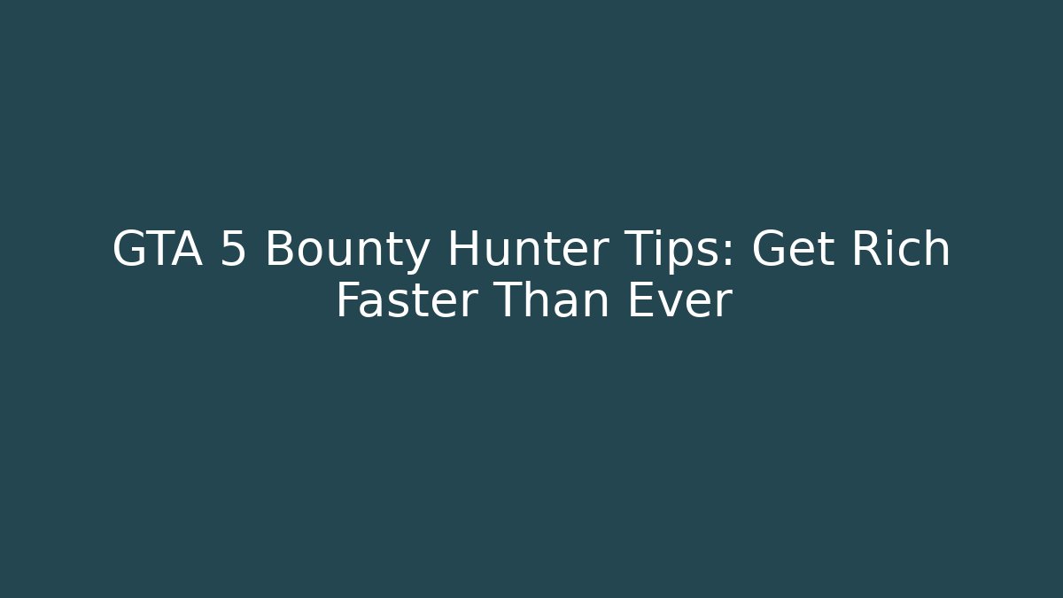 GTA 5 Bounty Hunter Tips: Get Rich Faster Than Ever