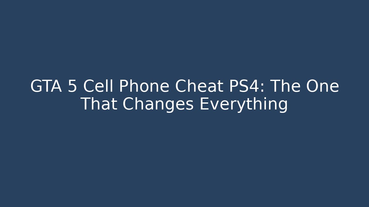 GTA 5 Cell Phone Cheat PS4: The One That Changes Everything
