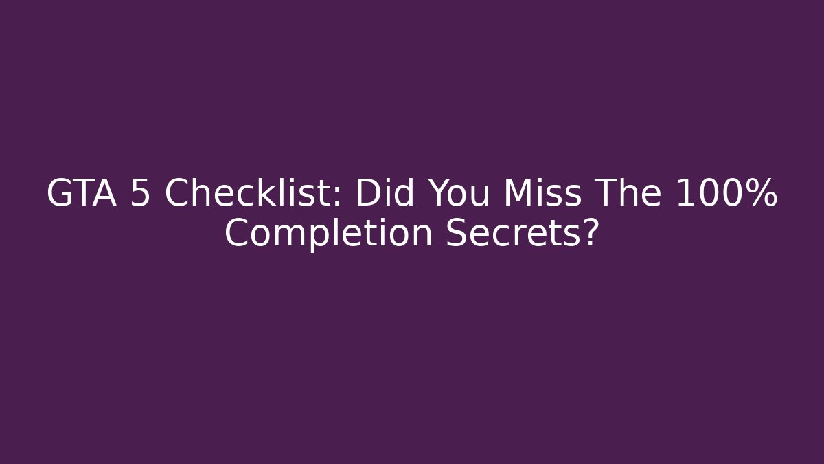 GTA 5 Checklist: Did You Miss The 100% Completion Secrets?