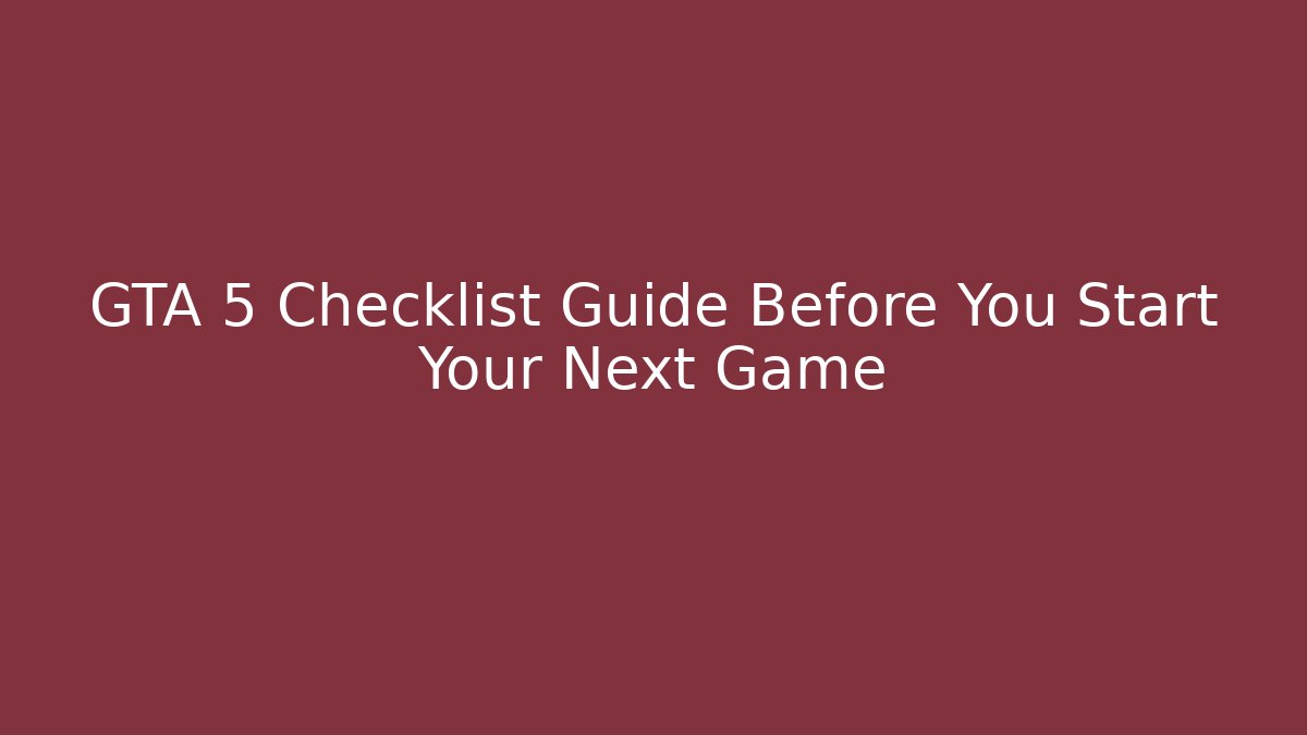 GTA 5 Checklist Guide Before You Start Your Next Game - Vintage E-Juice