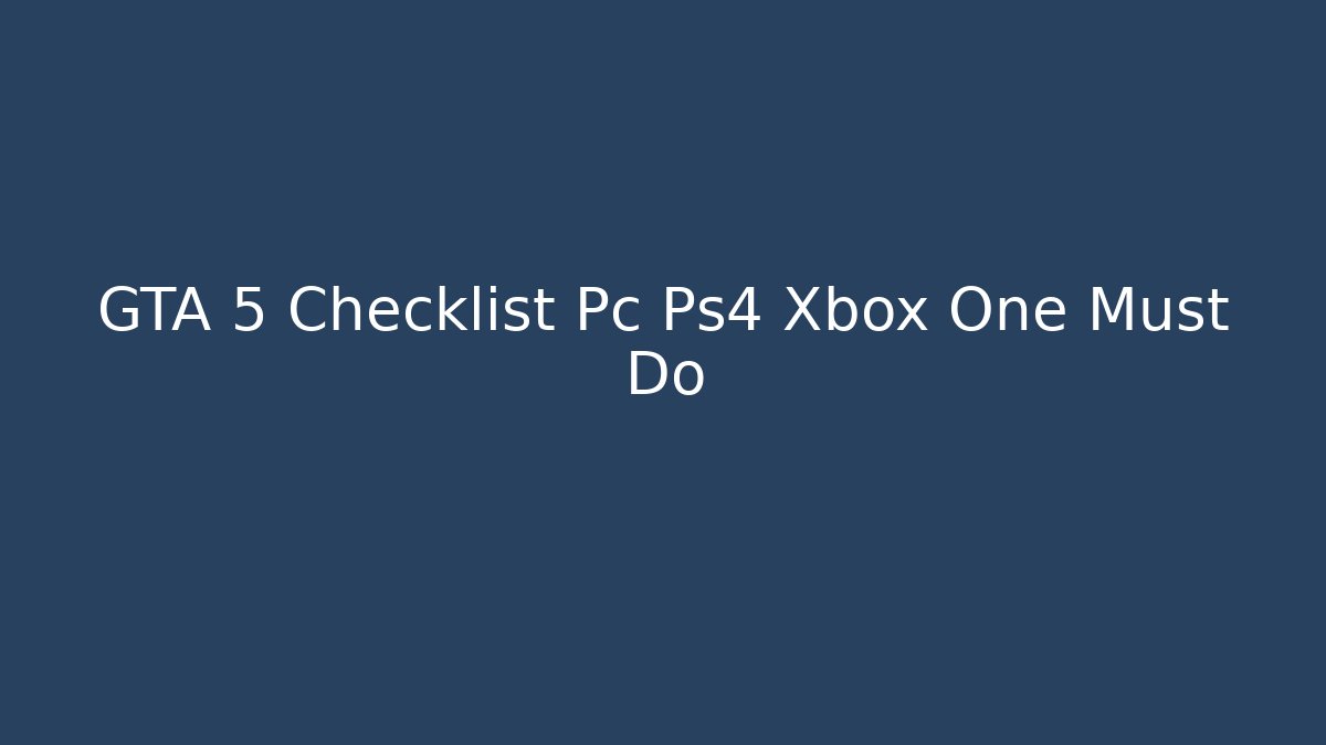 GTA 5 Checklist Pc Ps4 Xbox One Must Do