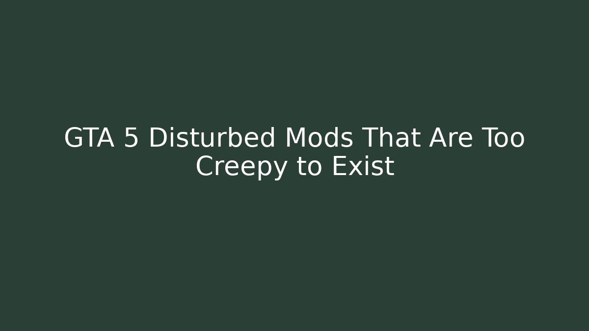GTA 5 Disturbed Mods That Are Too Creepy to Exist