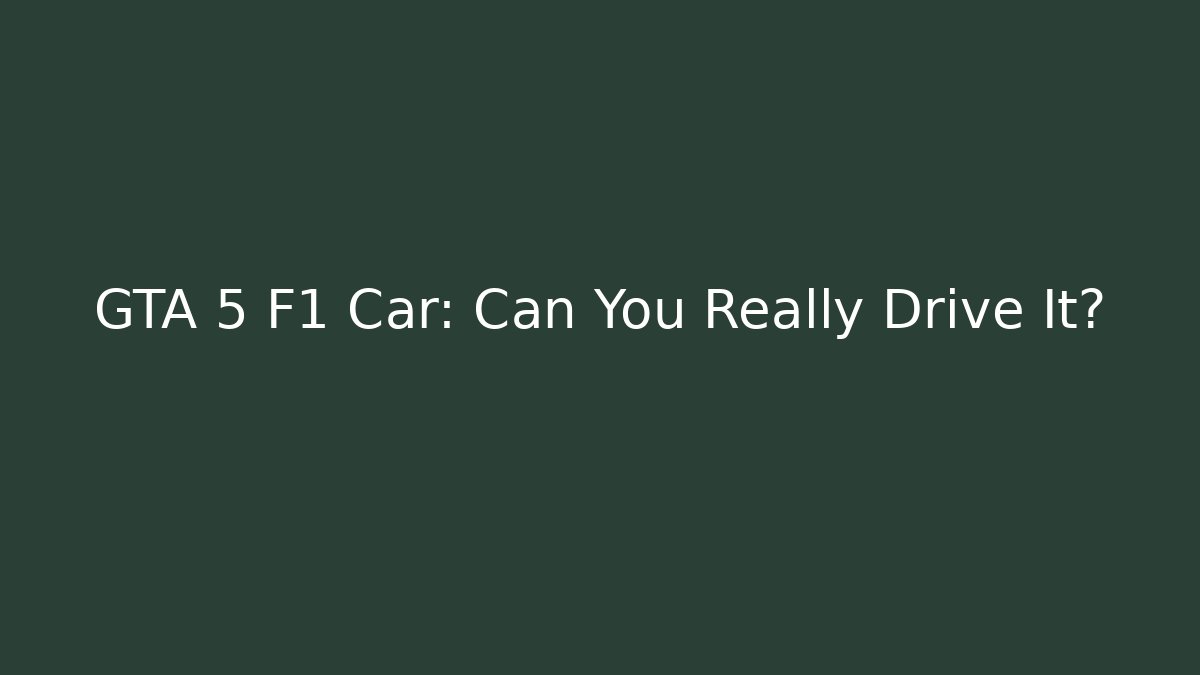 GTA 5 F1 Car: Can You Really Drive It?