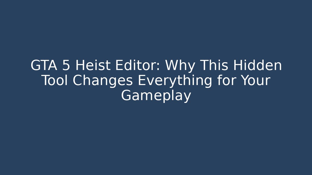 GTA 5 Heist Editor: Why This Hidden Tool Changes Everything for Your Gameplay - Vintage E-Juice