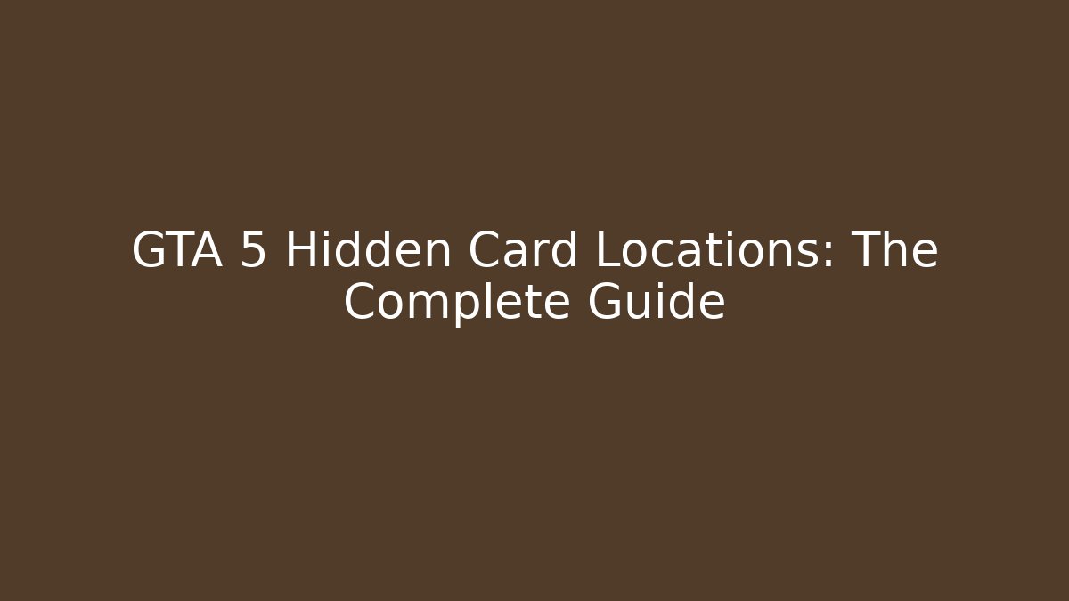 GTA 5 Hidden Card Locations: The Complete Guide - Vintage E-Juice
