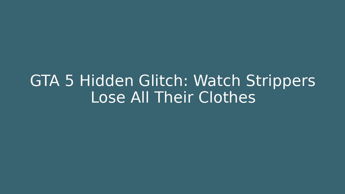 GTA 5 Hidden Glitch: Watch Strippers Lose All Their Clothes