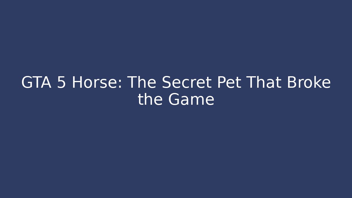 GTA 5 Horse: The Secret Pet That Broke the Game