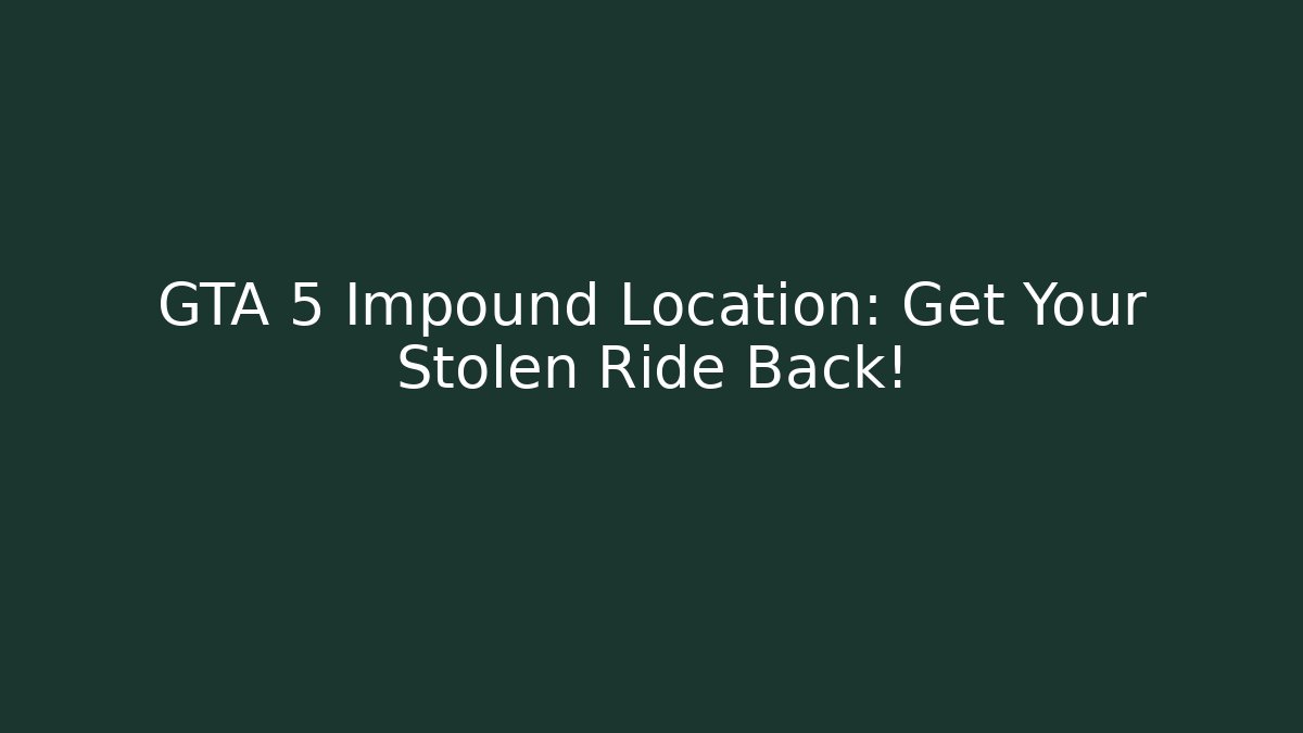 GTA 5 Impound Location: Get Your Stolen Ride Back!