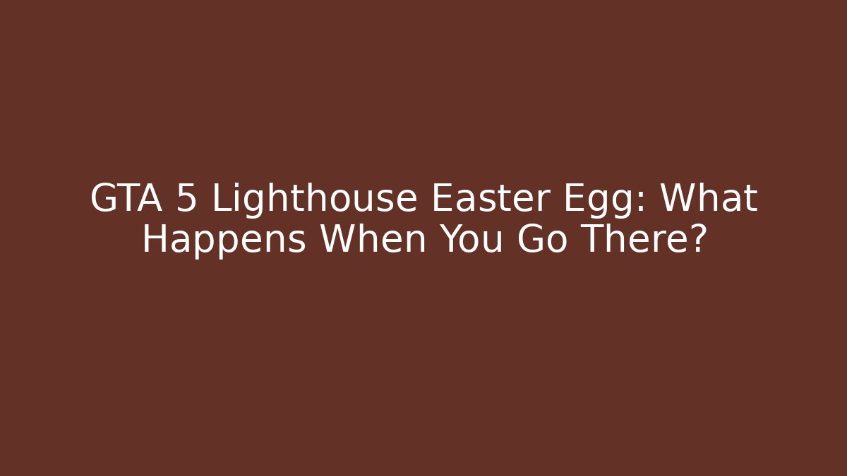 GTA 5 Lighthouse Easter Egg: What Happens When You Go There?