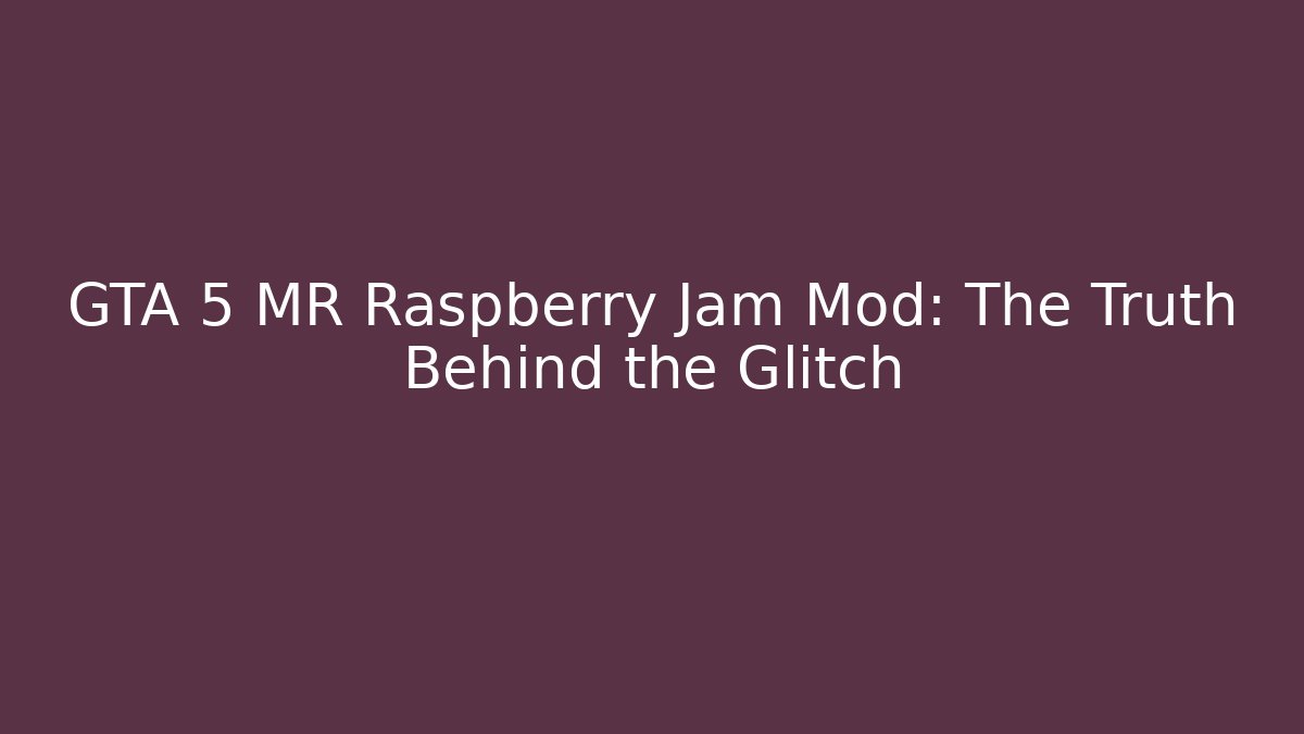 GTA 5 MR Raspberry Jam Mod: The Truth Behind the Glitch
