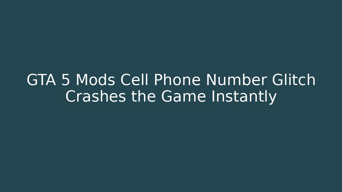 GTA 5 Mods Cell Phone Number Glitch Crashes the Game Instantly