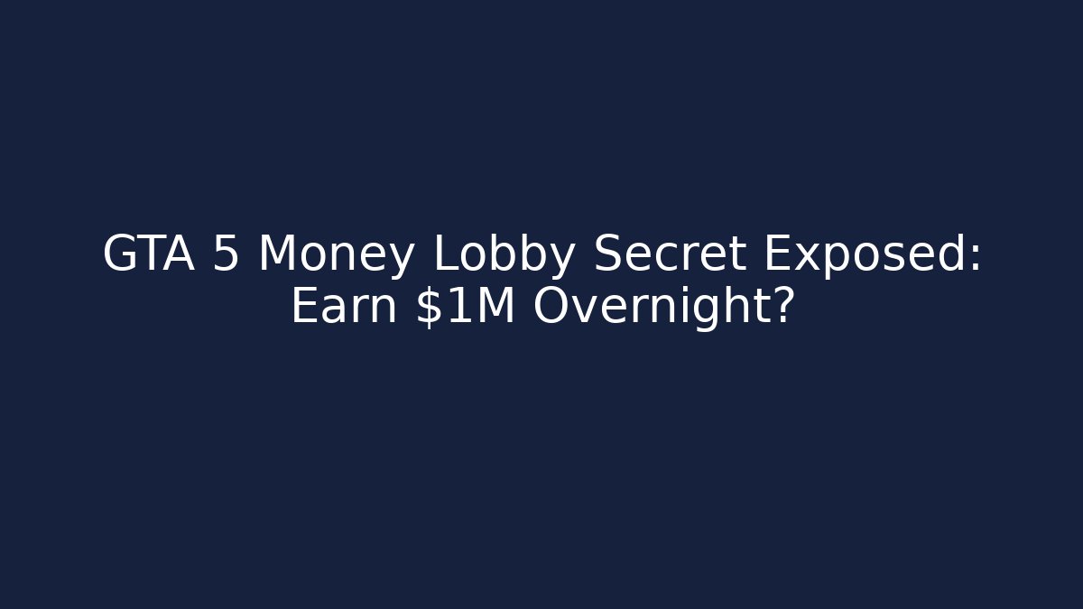 GTA 5 Money Lobby Secret Exposed: Earn $1M Overnight?