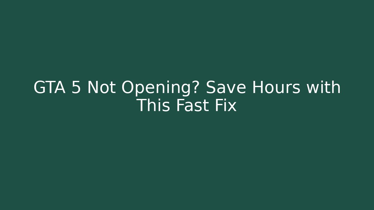 GTA 5 Not Opening? Save Hours with This Fast Fix