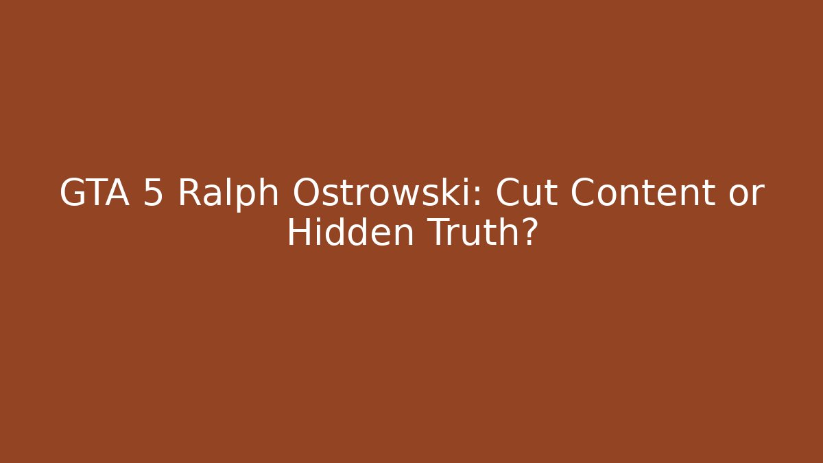 GTA 5 Ralph Ostrowski: Cut Content or Hidden Truth?