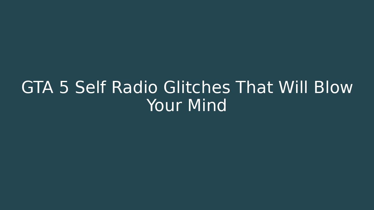 GTA 5 Self Radio Glitches That Will Blow Your Mind