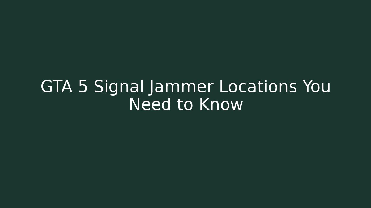GTA 5 Signal Jammer Locations You Need to Know - Vintage E-Juice