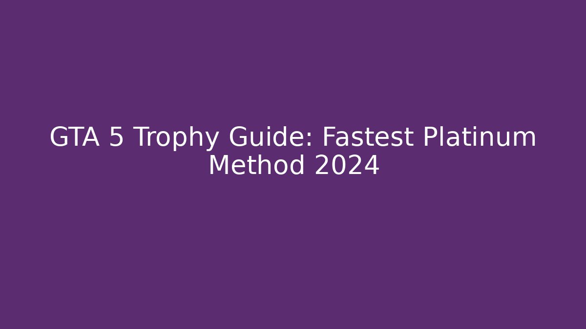 GTA 5 Trophy Guide: Fastest Platinum Method 2024