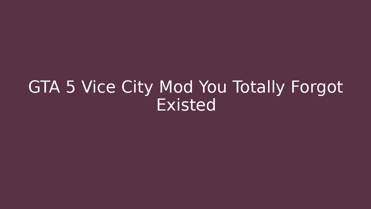 GTA 5 Vice City Mod You Totally Forgot Existed