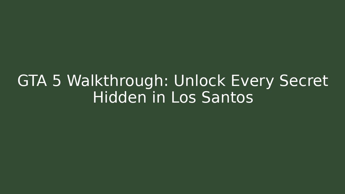 GTA 5 Walkthrough: Unlock Every Secret Hidden in Los Santos