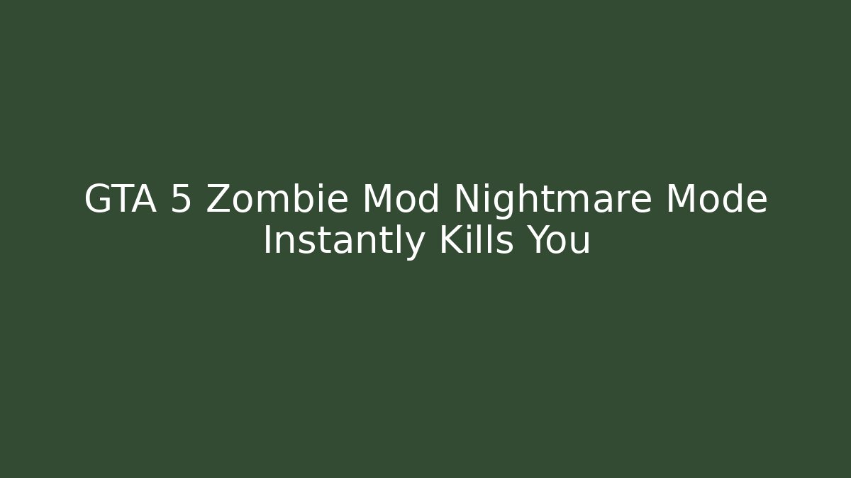 GTA 5 Zombie Mod Nightmare Mode Instantly Kills You