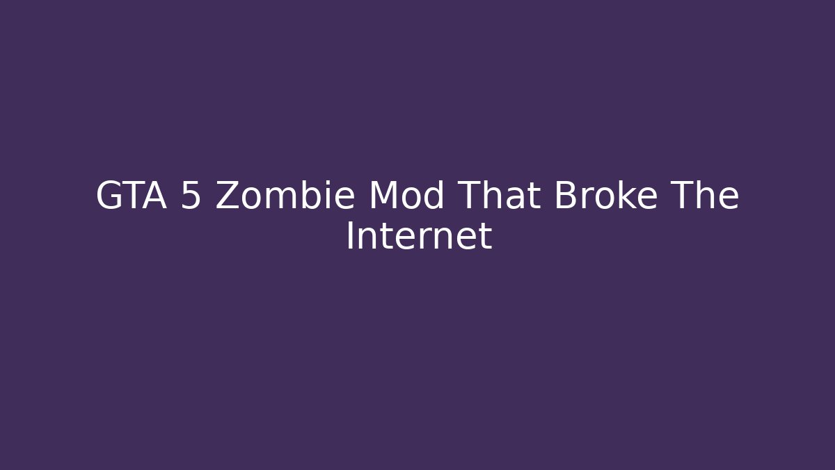 GTA 5 Zombie Mod That Broke The Internet