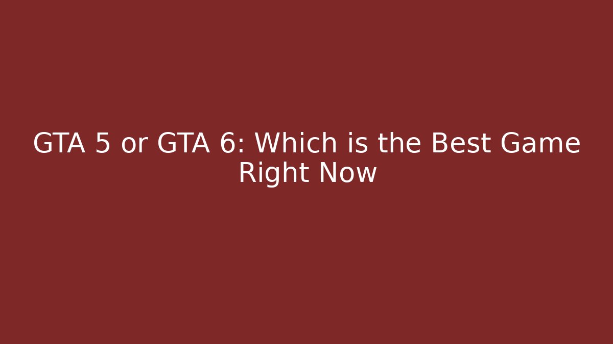 GTA 5 or GTA 6: Which is the Best Game Right Now