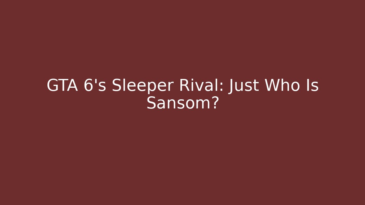 GTA 6’s Sleeper Rival: Just Who Is Sansom?
