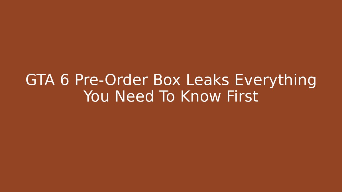 GTA 6 Pre-Order Box Leaks Everything You Need To Know First