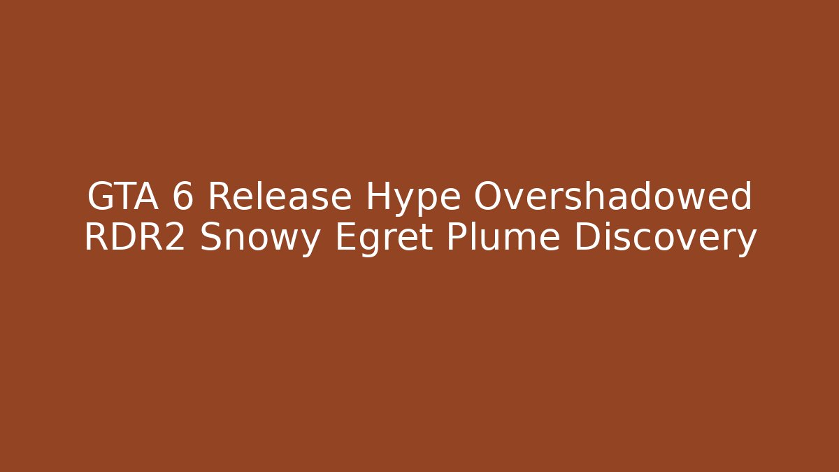 GTA 6 Release Hype Overshadowed RDR2 Snowy Egret Plume Discovery