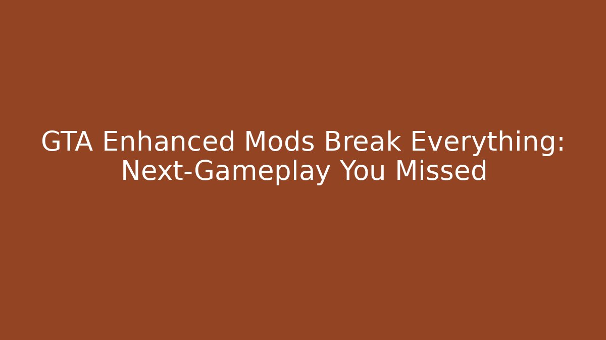 GTA Enhanced Mods Break Everything: Next-Gameplay You Missed