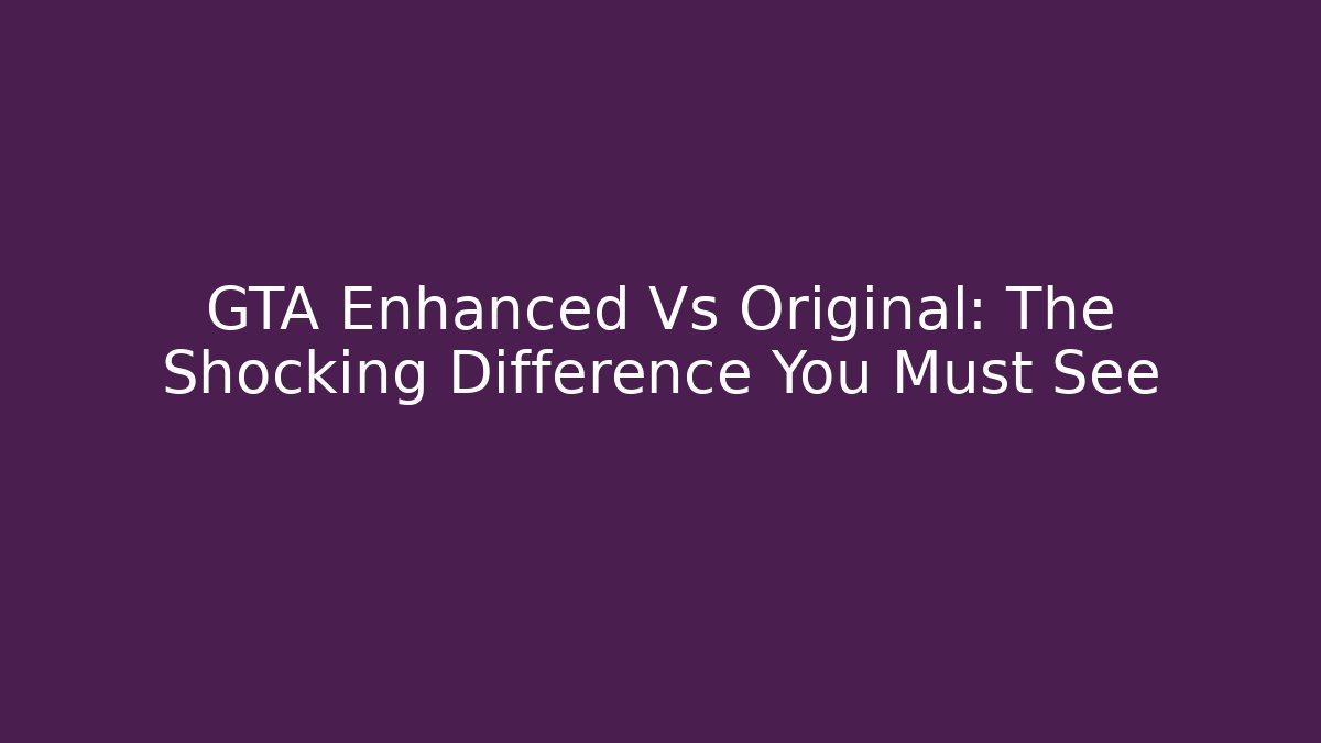 GTA Enhanced Vs Original: The Shocking Difference You Must See - Vintage E-Juice