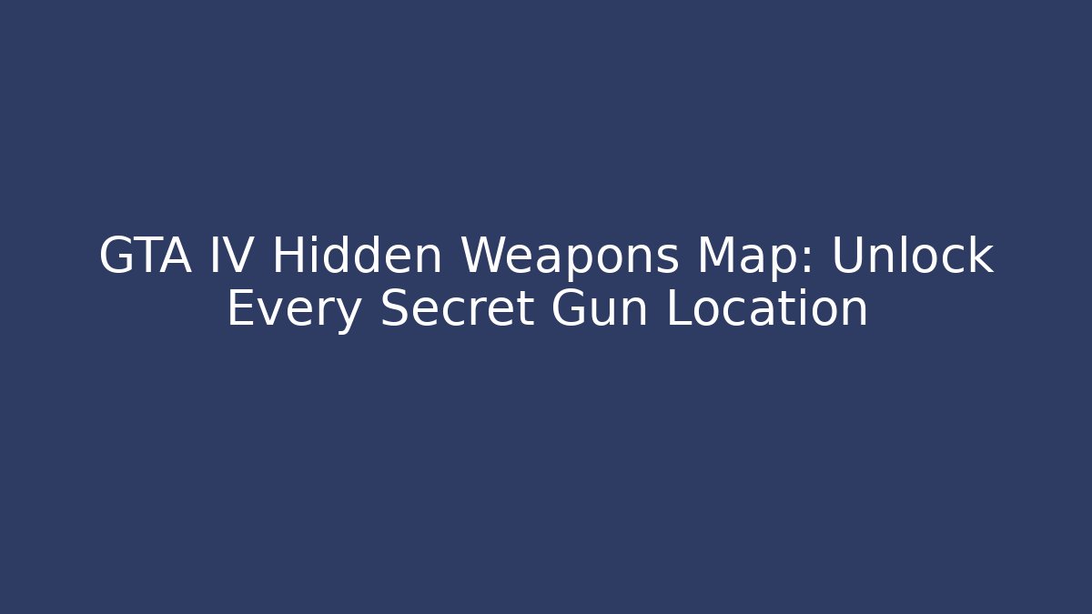GTA IV Hidden Weapons Map: Unlock Every Secret Gun Location
