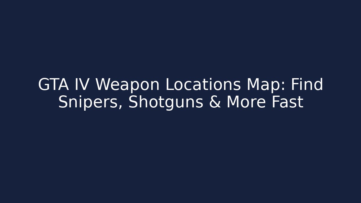 GTA IV Weapon Locations Map: Find Snipers, Shotguns & More Fast