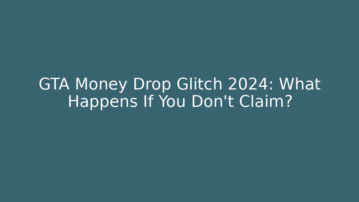 GTA Money Drop Glitch 2024: What Happens If You Don't Claim?
