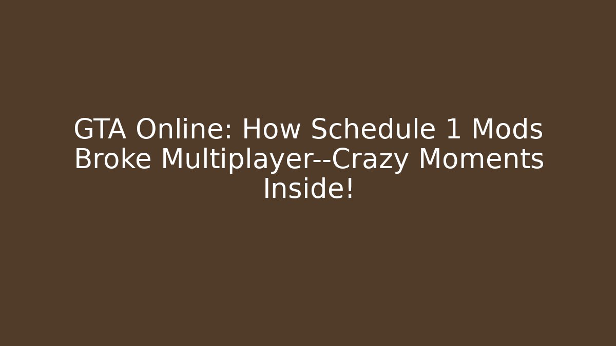 GTA Online: How Schedule 1 Mods Broke Multiplayer—Crazy Moments Inside!