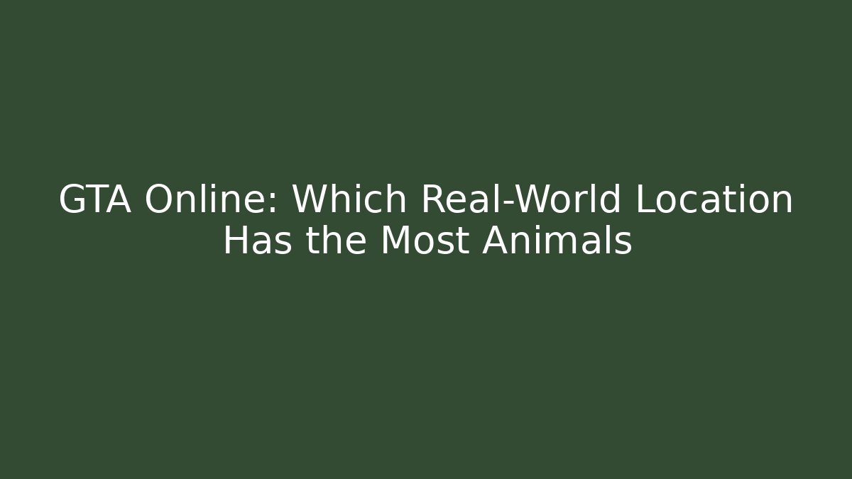 GTA Online: Which Real-World Location Has the Most Animals