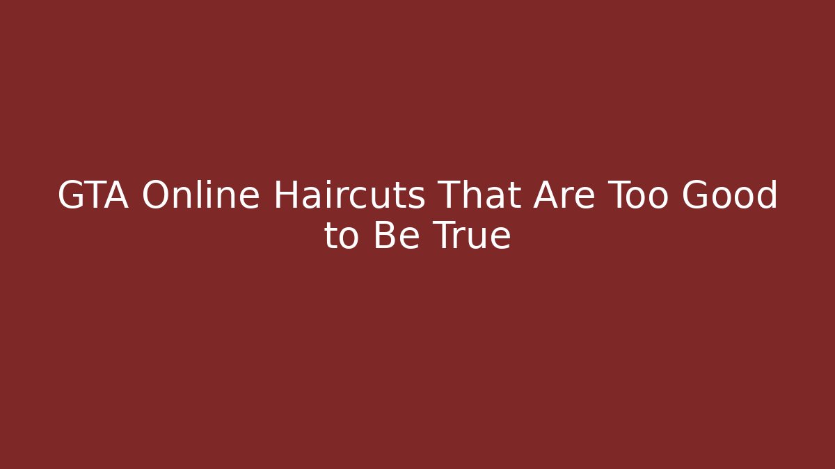 GTA Online Haircuts That Are Too Good to Be True