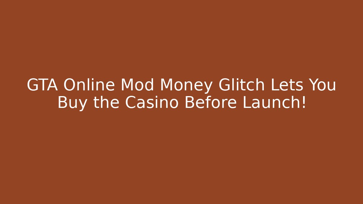 GTA Online Mod Money Glitch Lets You Buy the Casino Before Launch!