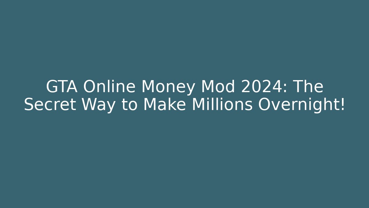 GTA Online Money Mod 2024: The Secret Way to Make Millions Overnight!