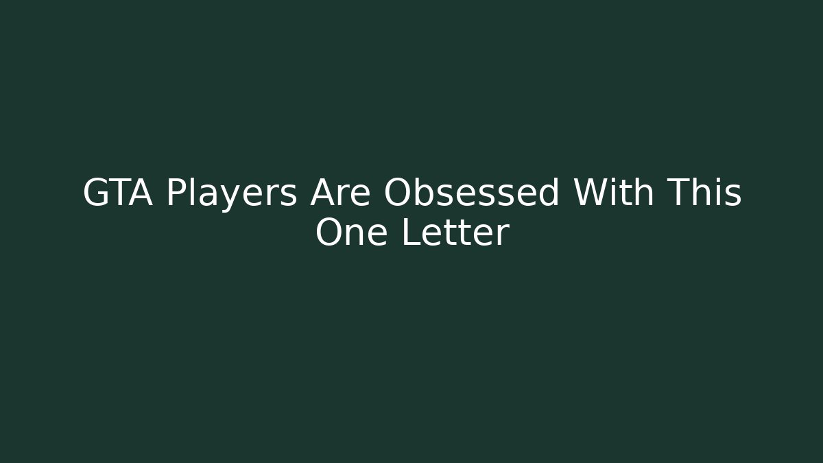 GTA Players Are Obsessed With This One Letter