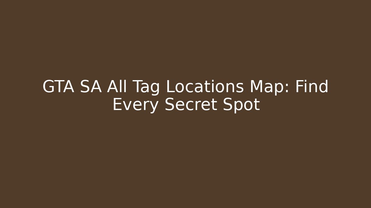 GTA SA All Tag Locations Map: Find Every Secret Spot