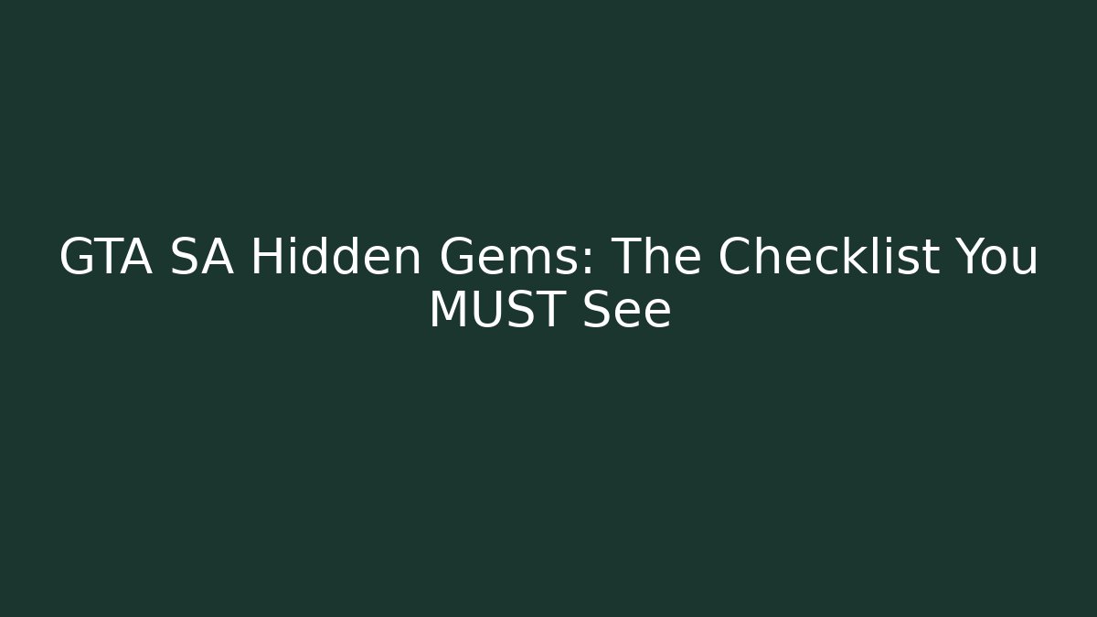 GTA SA Hidden Gems: The Checklist You MUST See
