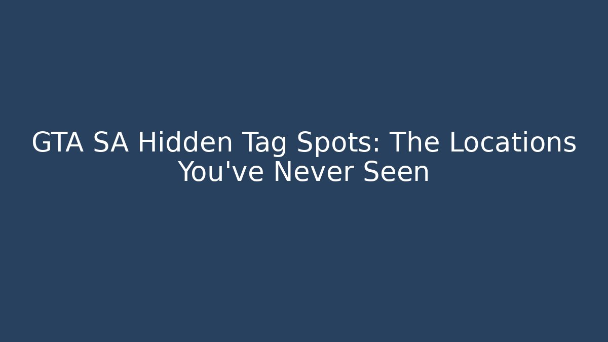 GTA SA Hidden Tag Spots: The Locations You’ve Never Seen