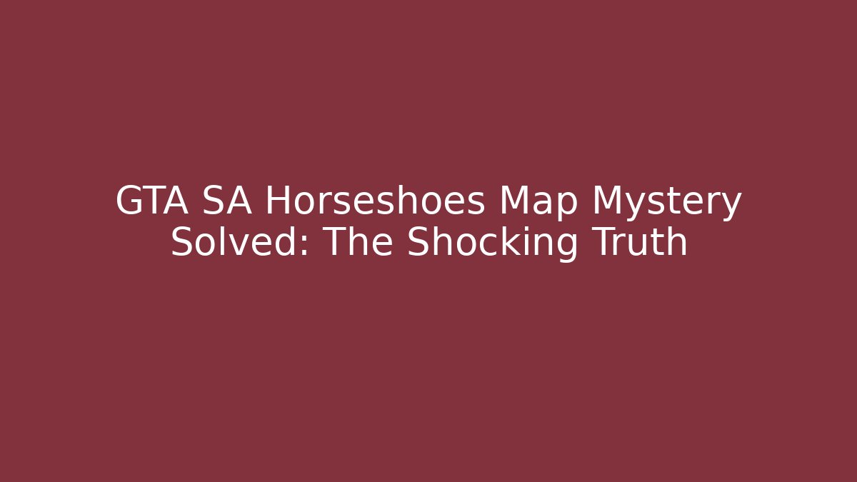 GTA SA Horseshoes Map Mystery Solved: The Shocking Truth
